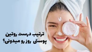 ترتیب درست روتین پوستی روز رو میدونی؟